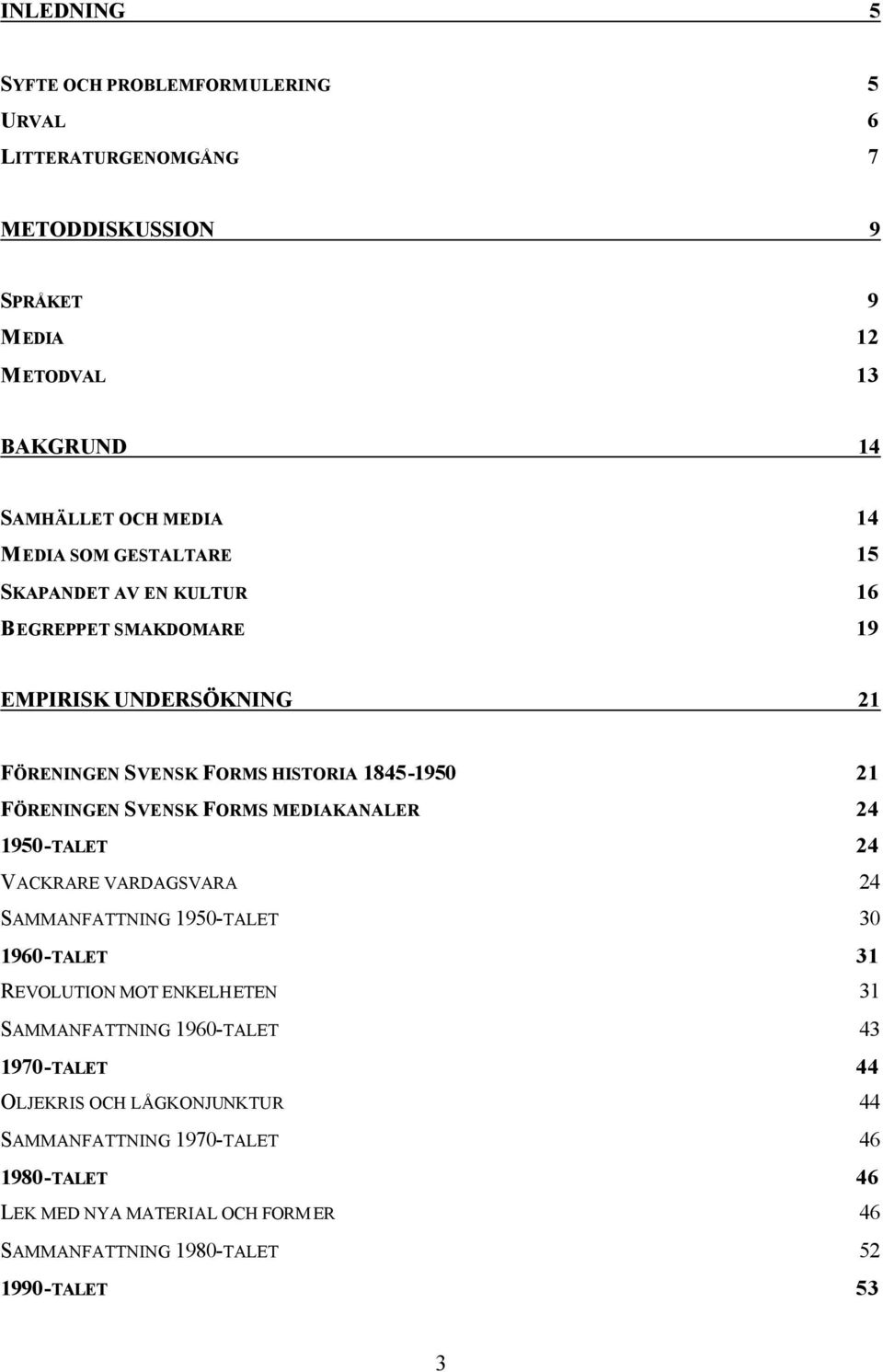 SVENSK FORMS MEDIAKANALER 24 1950-TALET 24 VACKRARE VARDAGSVARA 24 SAMMANFATTNING 1950-TALET 30 1960-TALET 31 REVOLUTION MOT ENKELHETEN 31 SAMMANFATTNING