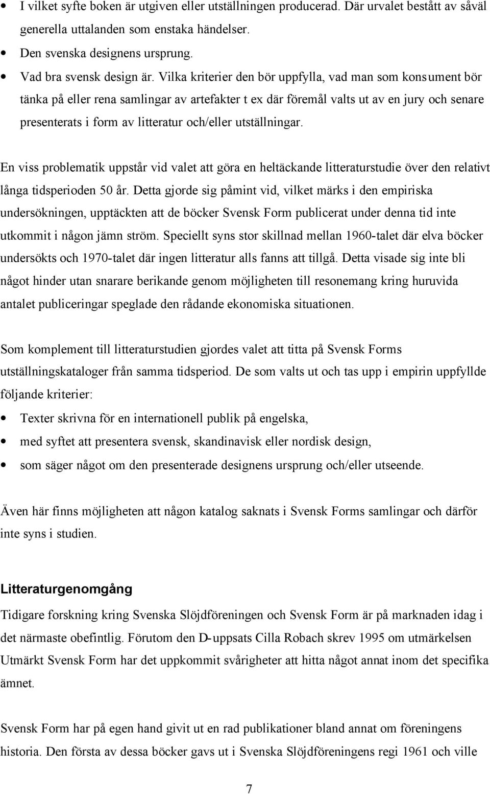 utställningar. En viss problematik uppstår vid valet att göra en heltäckande litteraturstudie över den relativt långa tidsperioden 50 år.