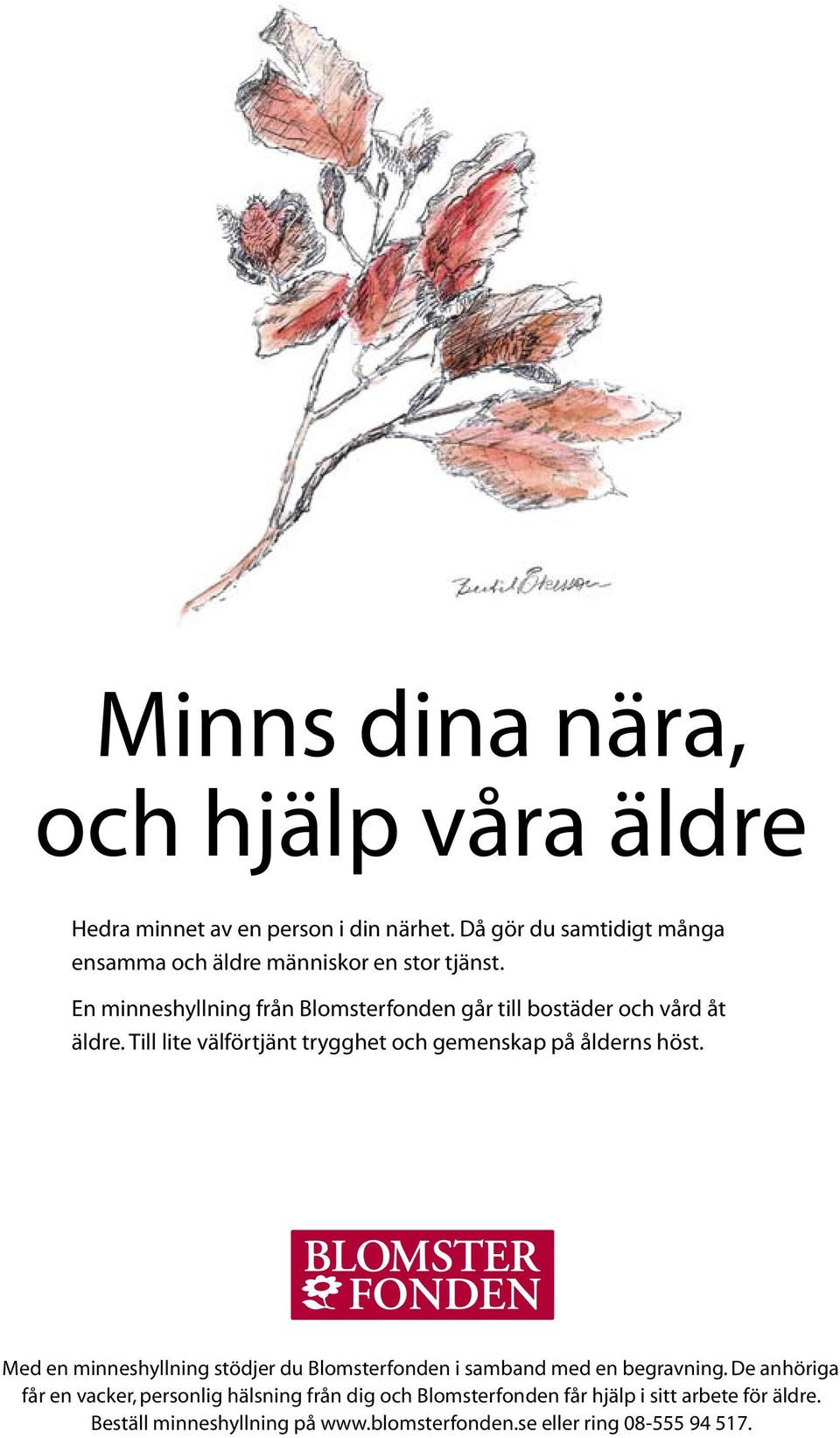 En minneshyllning från Blomsterfonden går till bostäder och vård åt äldre. Till lite välförtjänt trygghet och gemenskap på ålderns höst.