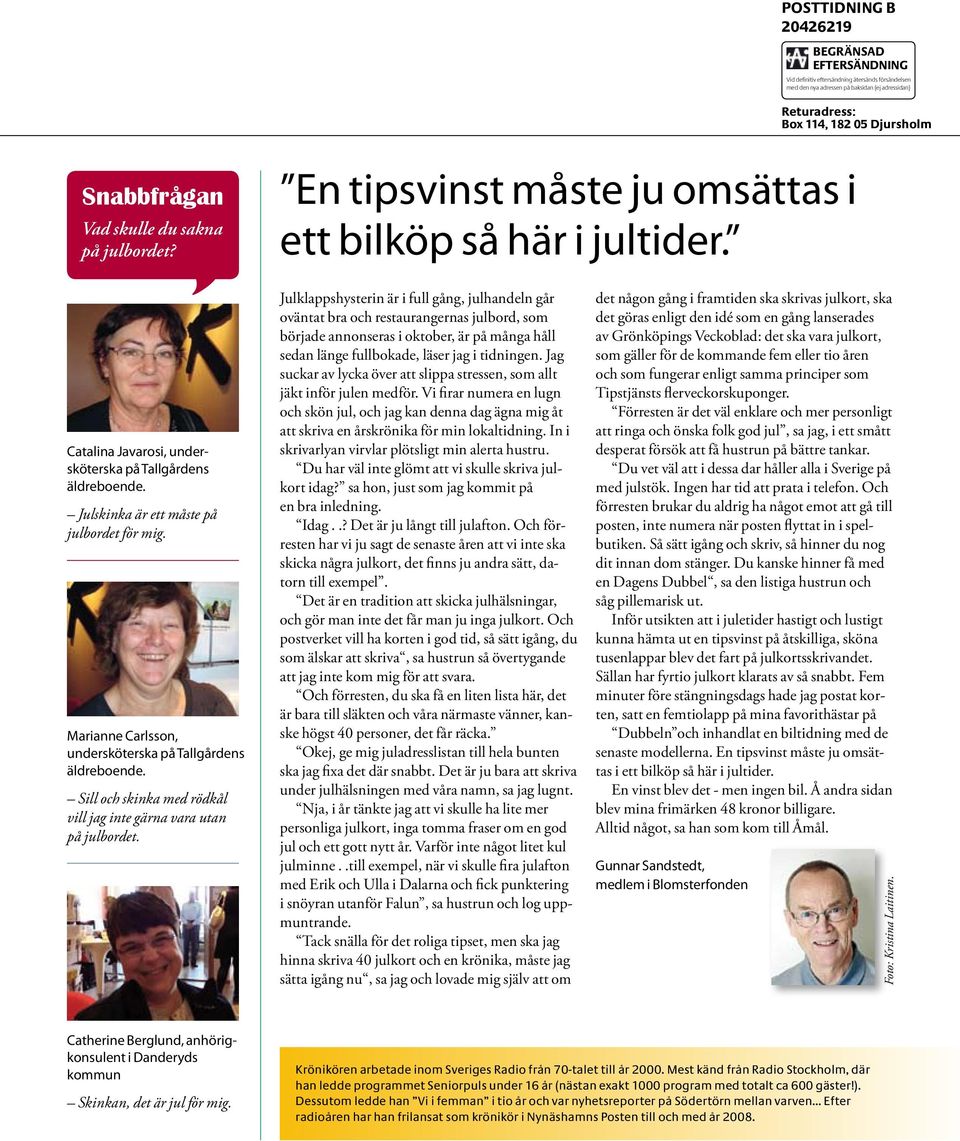 Julskinka är ett måste på julbordet för mig. Marianne Carlsson, undersköterska på Tallgårdens äldreboende. Sill och skinka med rödkål vill jag inte gärna vara utan på julbordet.