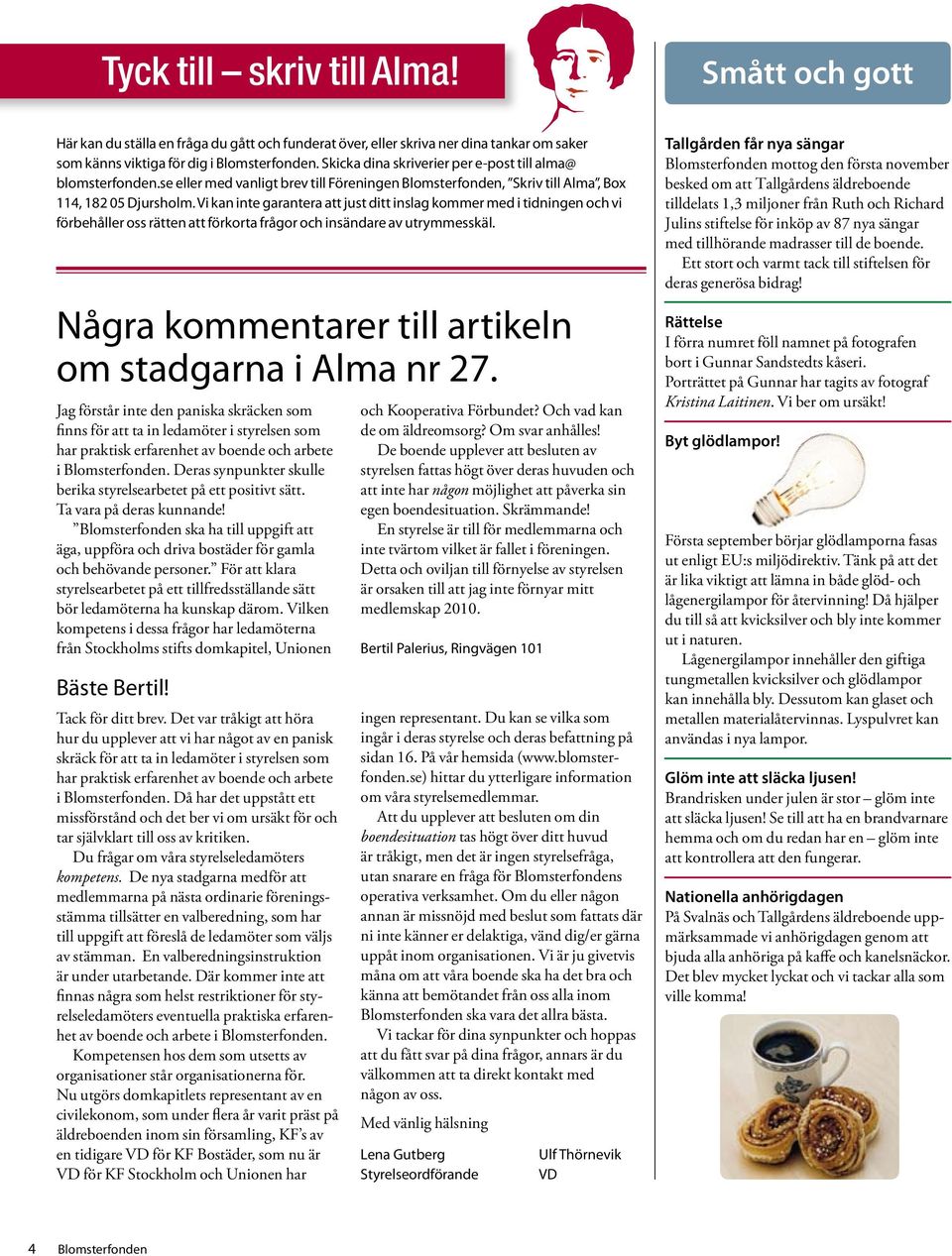 Vi kan inte garantera att just ditt inslag kommer med i tidningen och vi förbehåller oss rätten att förkorta frågor och insändare av utrymmesskäl.