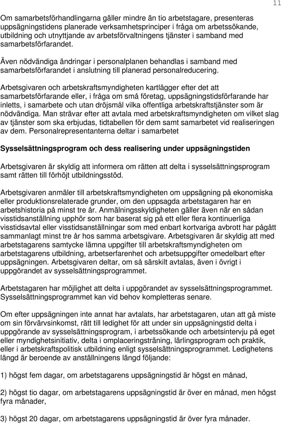 Arbetsgivaren och arbetskraftsmyndigheten kartlägger efter det att samarbetsförfarande eller, i fråga om små företag, uppsägningstidsförfarande har inletts, i samarbete och utan dröjsmål vilka