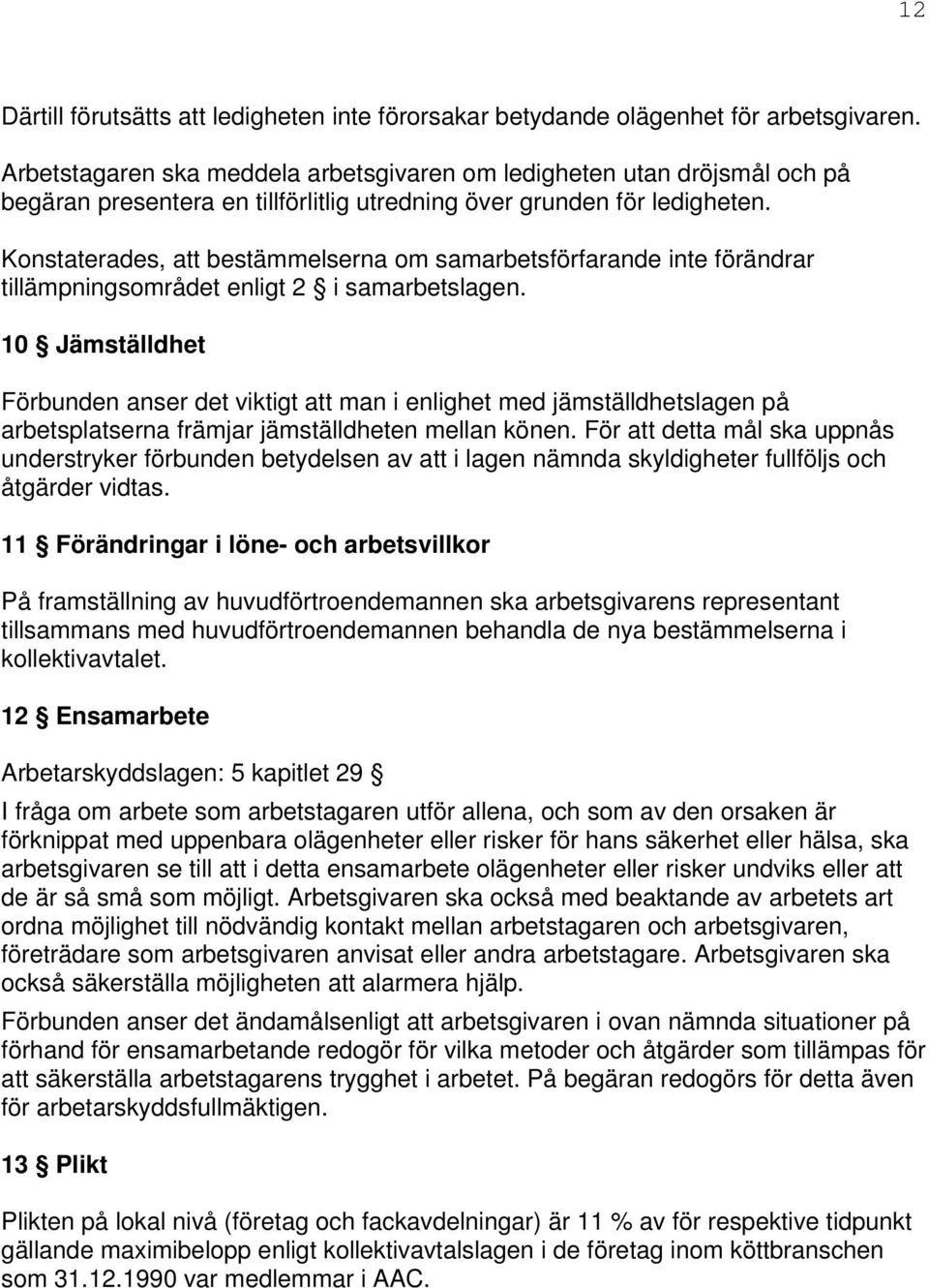 Konstaterades, att bestämmelserna om samarbetsförfarande inte förändrar tillämpningsområdet enligt 2 i samarbetslagen.