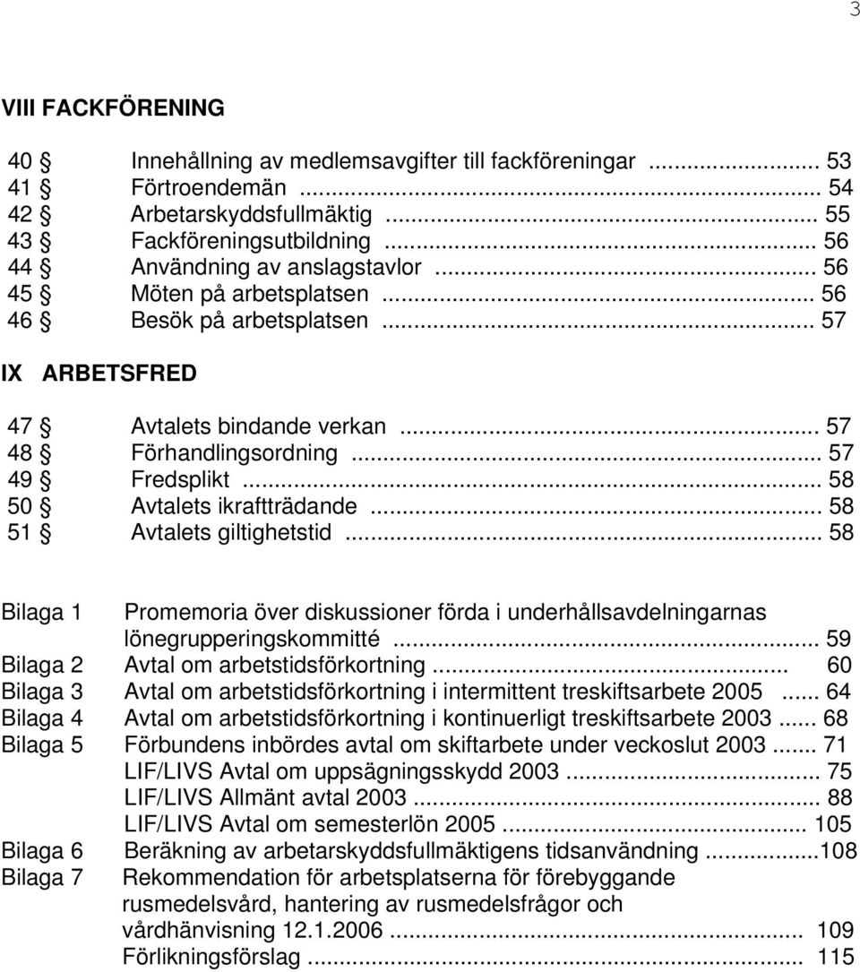 .. 58 51 Avtalets giltighetstid... 58 Bilaga 1 Promemoria över diskussioner förda i underhållsavdelningarnas lönegrupperingskommitté... 59 Bilaga 2 Avtal om arbetstidsförkortning.