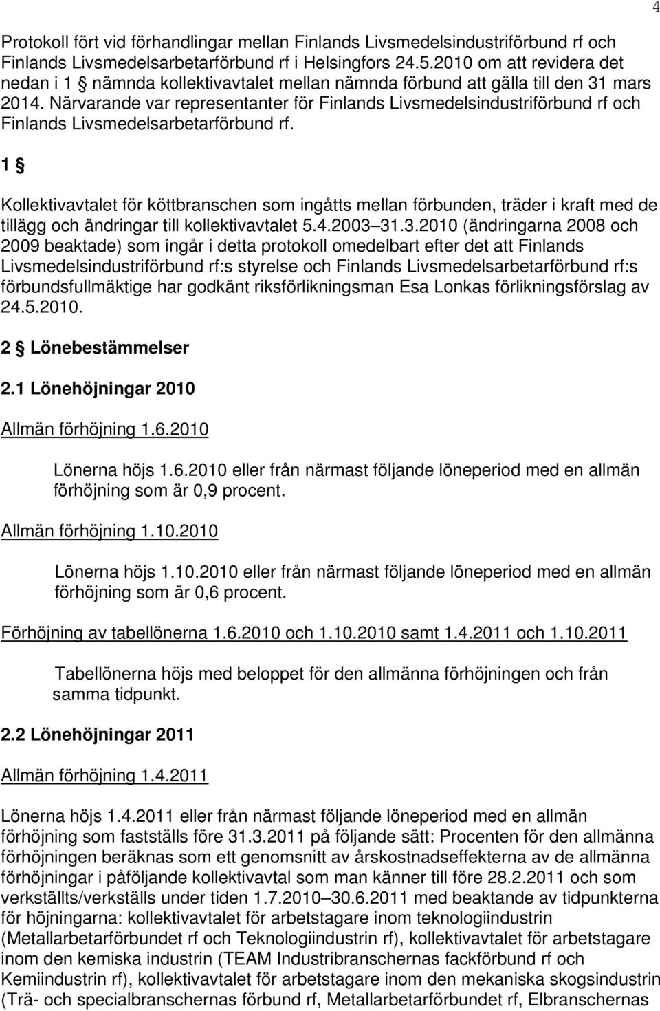 Närvarande var representanter för Finlands Livsmedelsindustriförbund rf och Finlands Livsmedelsarbetarförbund rf.