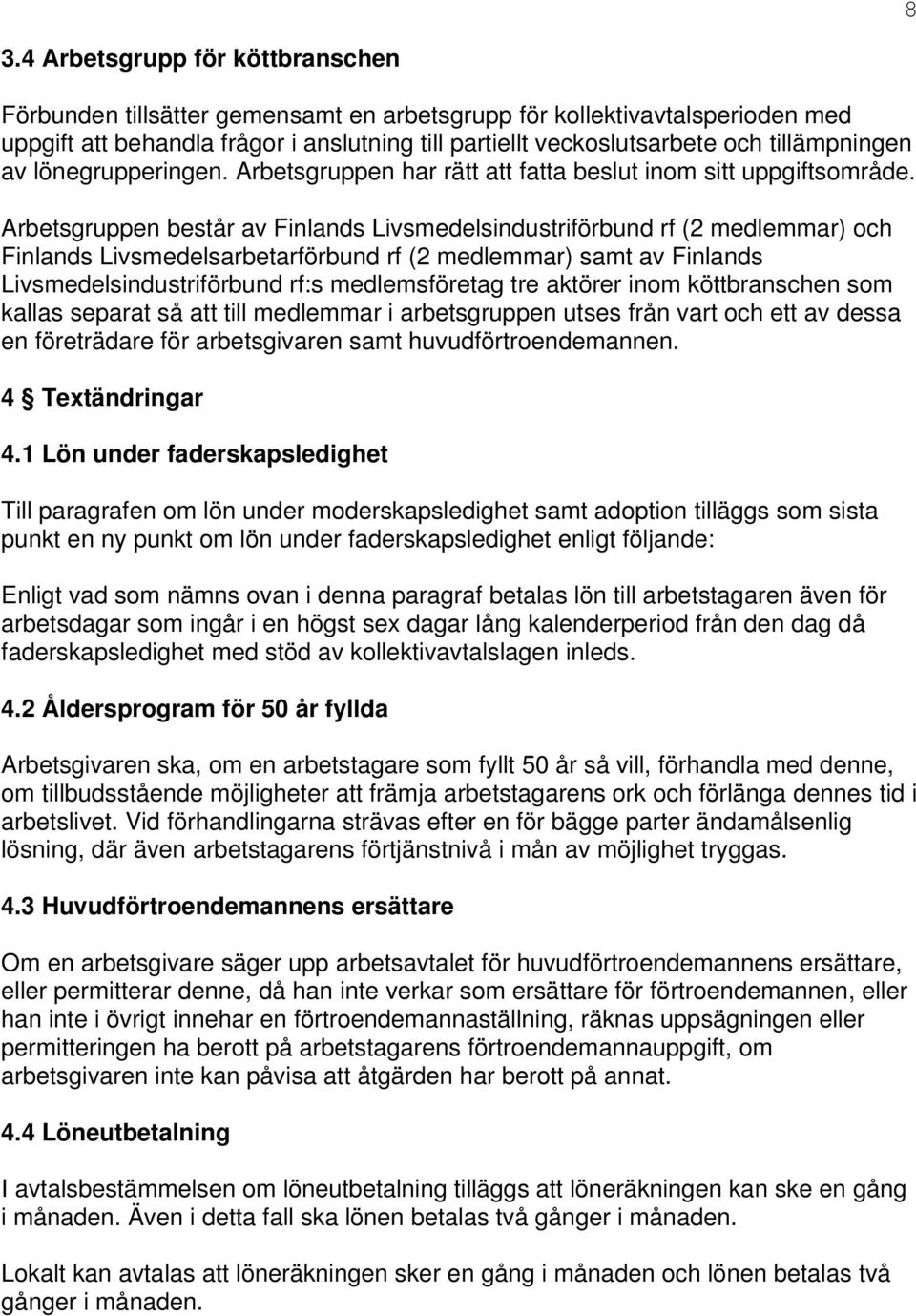 Arbetsgruppen består av Finlands Livsmedelsindustriförbund rf (2 medlemmar) och Finlands Livsmedelsarbetarförbund rf (2 medlemmar) samt av Finlands Livsmedelsindustriförbund rf:s medlemsföretag tre