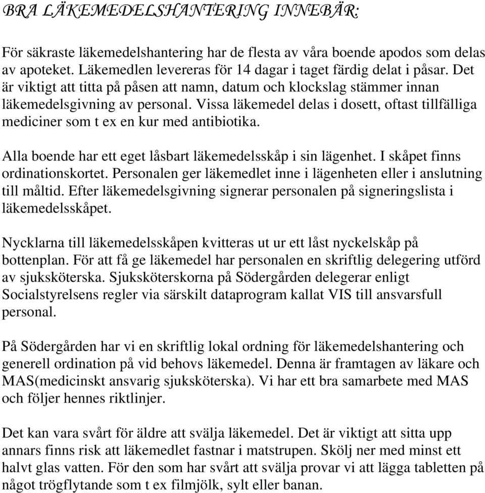 Vissa läkemedel delas i dosett, oftast tillfälliga mediciner som t ex en kur med antibiotika. Alla boende har ett eget låsbart läkemedelsskåp i sin lägenhet. I skåpet finns ordinationskortet.