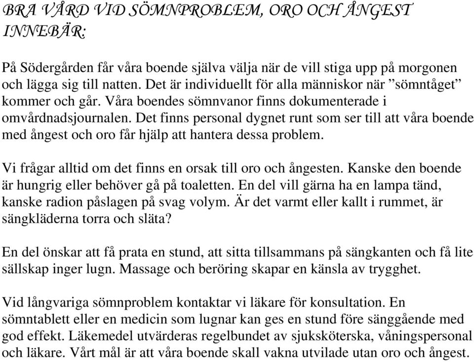 Det finns personal dygnet runt som ser till att våra boende med ångest och oro får hjälp att hantera dessa problem. Vi frågar alltid om det finns en orsak till oro och ångesten.