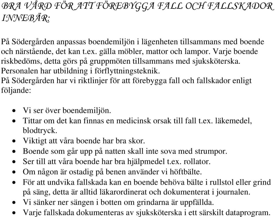 På Södergården har vi riktlinjer för att förebygga fall och fallskador enligt följande: Vi ser över boendemiljön. Tittar om det kan finnas en medicinsk orsak till fall t.ex. läkemedel, blodtryck.