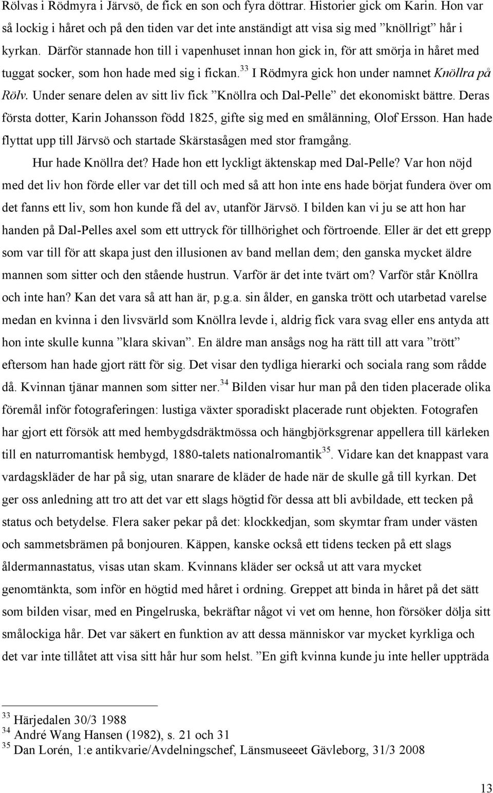 Under senare delen av sitt liv fick Knöllra och Dal-Pelle det ekonomiskt bättre. Deras första dotter, Karin Johansson född 1825, gifte sig med en smålänning, Olof Ersson.