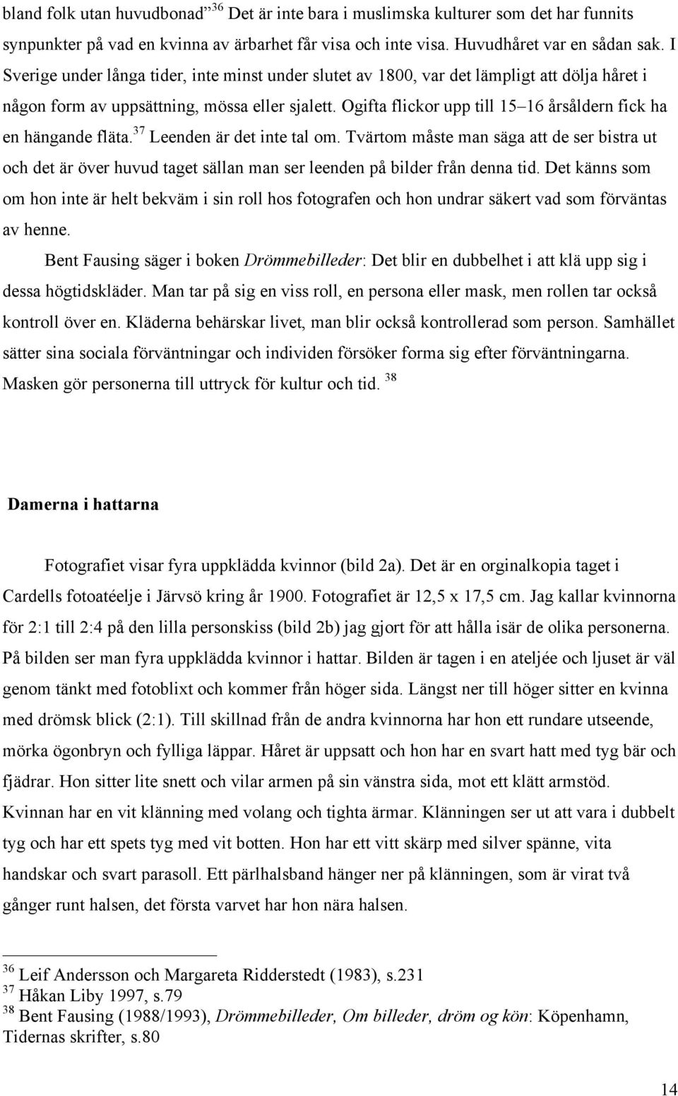 Ogifta flickor upp till 15 16 årsåldern fick ha en hängande fläta. 37 Leenden är det inte tal om.