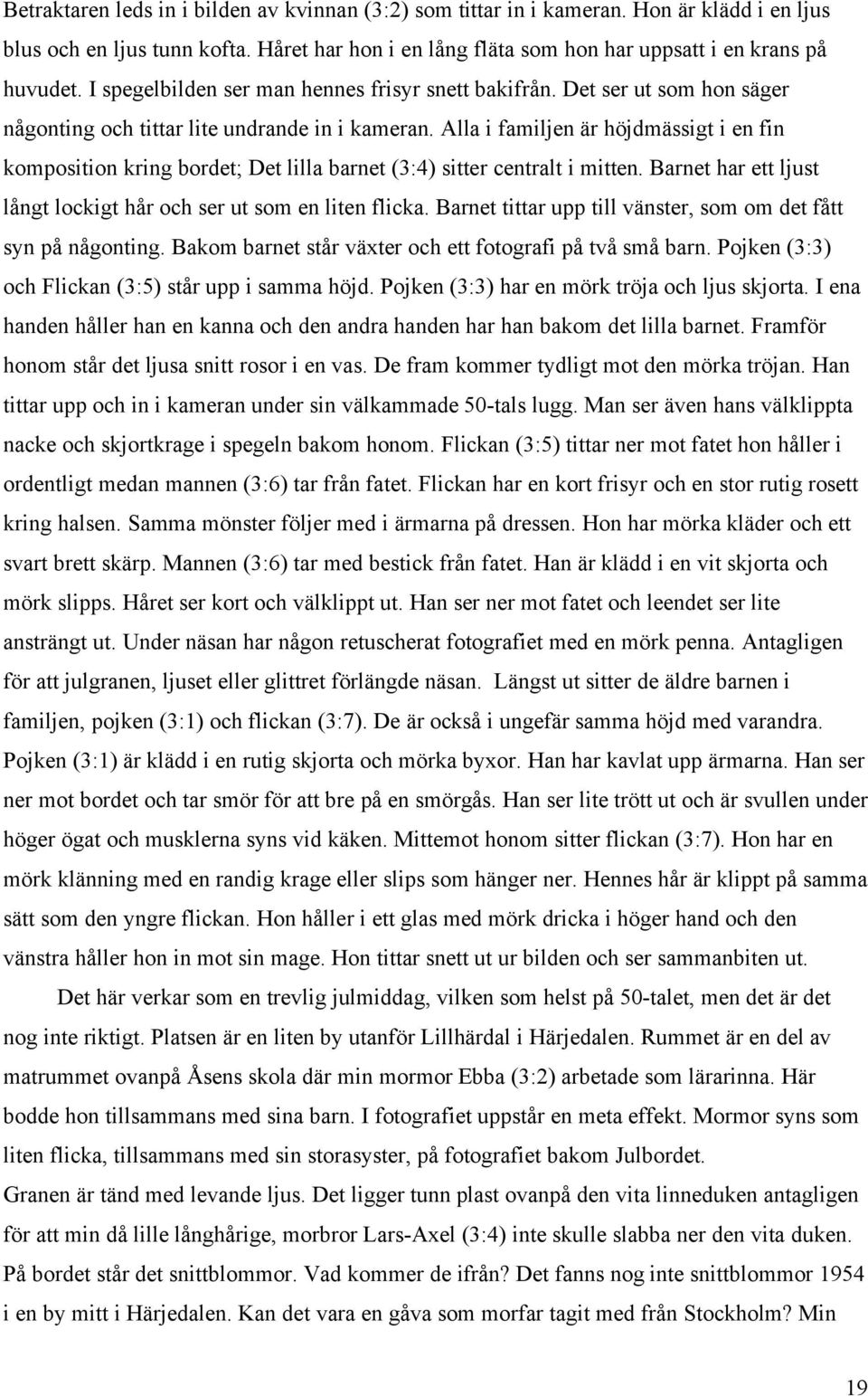 Alla i familjen är höjdmässigt i en fin komposition kring bordet; Det lilla barnet (3:4) sitter centralt i mitten. Barnet har ett ljust långt lockigt hår och ser ut som en liten flicka.