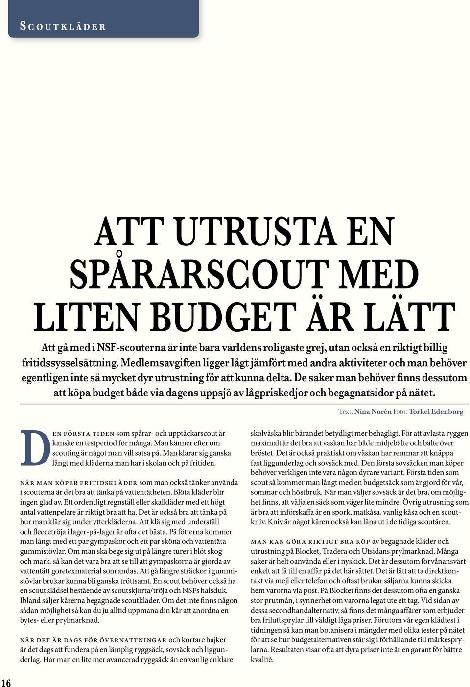 De saker man behöver finns dessutom att köpa budget både via dagens uppsjö av lågpriskedjor och begagnatsidor på nätet.