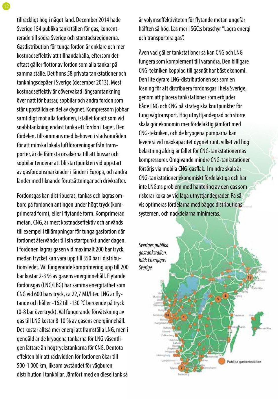 Det finns 58 privata tankstationer och tankningsdepåer i Sverige (december 2013).