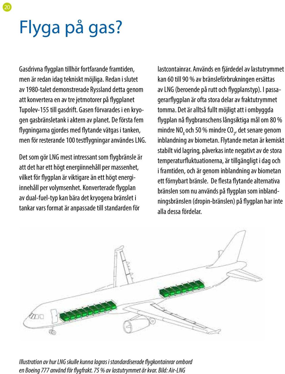 Gasen förvarades i en kryogen gasbränsletank i aktern av planet. De första fem flygningarna gjordes med flytande vätgas i tanken, men för resterande 100 testflygningar användes LNG.