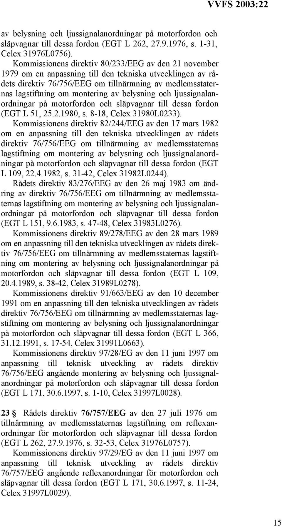 av belysning och ljussignalanordningar på motorfordon och släpvagnar till dessa fordon (EGT L 51, 25.2.1980, s. 8-18, Celex 31980L0233).