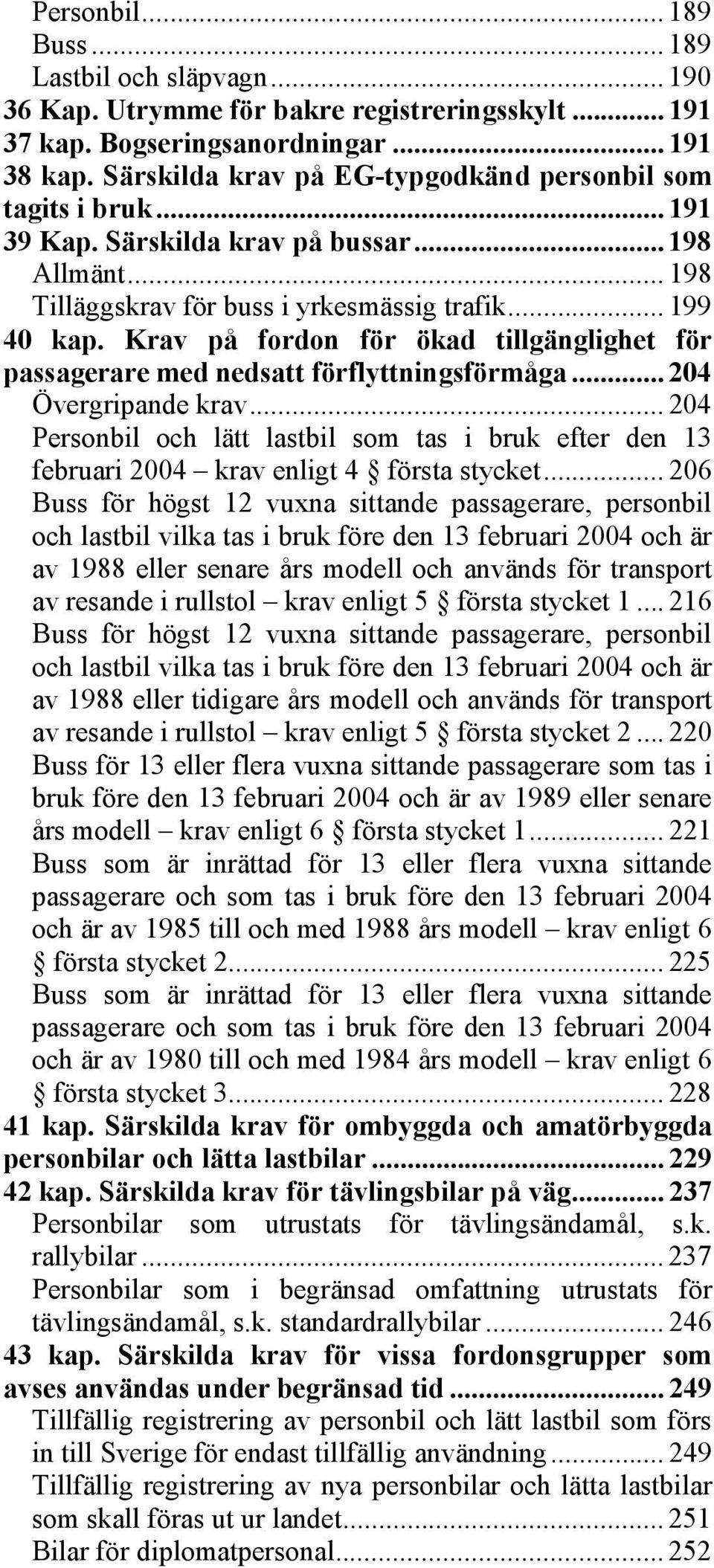 Krav på fordon för ökad tillgänglighet för passagerare med nedsatt förflyttningsförmåga... 204 Övergripande krav.