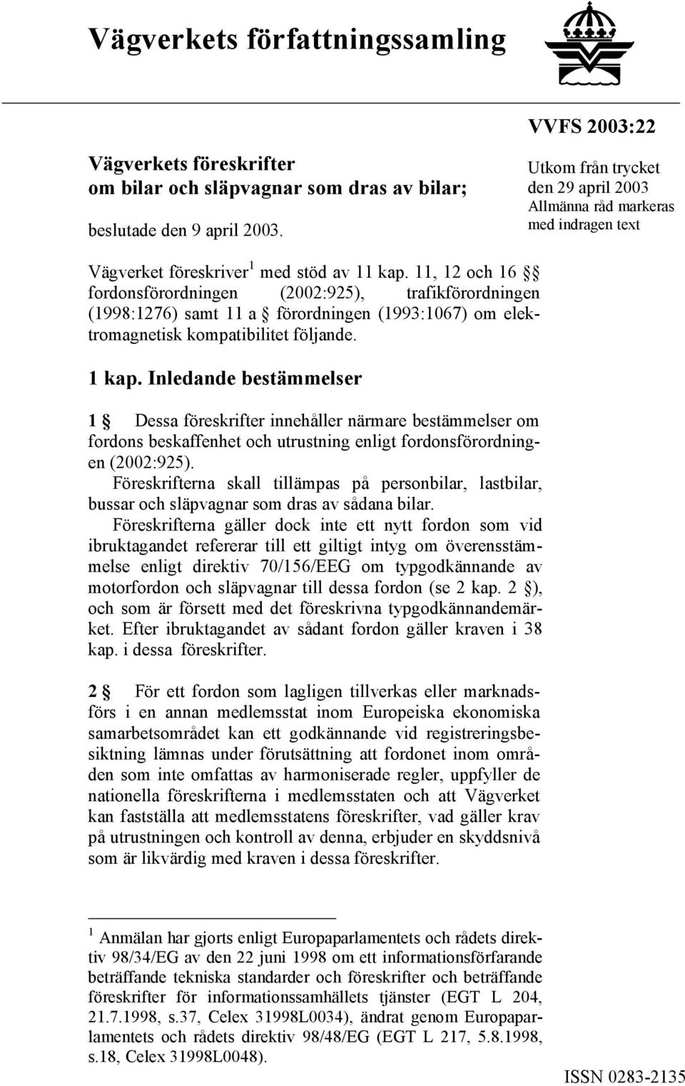 11, 12 och 16 fordonsförordningen (2002:925), trafikförordningen (1998:1276) samt 11 a förordningen (1993:1067) om elektromagnetisk kompatibilitet följande. 1 kap.