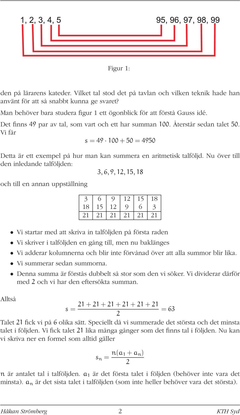 Vi får s = 49 100 + 50 = 4950 Detta är ett exempel på hur man kan summera en aritmetisk talföljd.