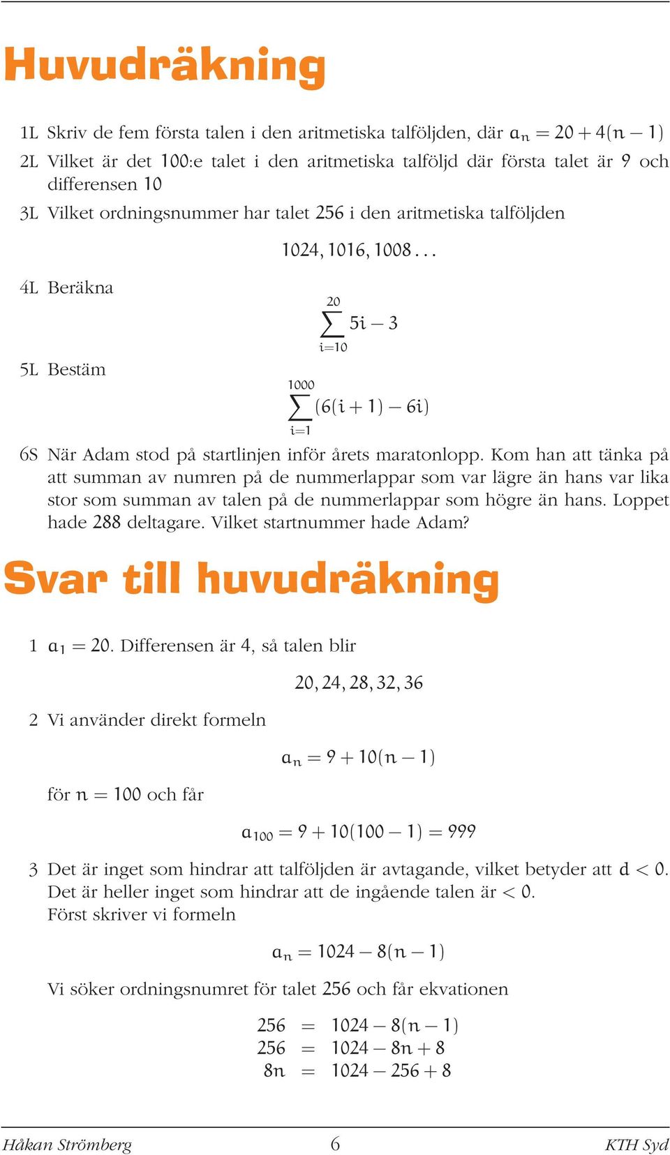 Kom han att tänka på att summan av numren på de nummerlappar som var lägre än hans var lika stor som summan av talen på de nummerlappar som högre än hans. Loppet hade 88 deltagare.