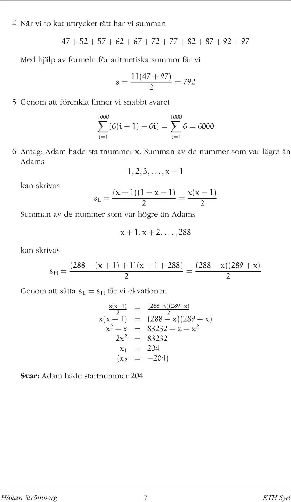 .., x 1 kan skrivas (x 1)(1 + x 1) x(x 1) s L = = Summan av de nummer som var högre än Adams kan skrivas i=1 x + 1, x +,.