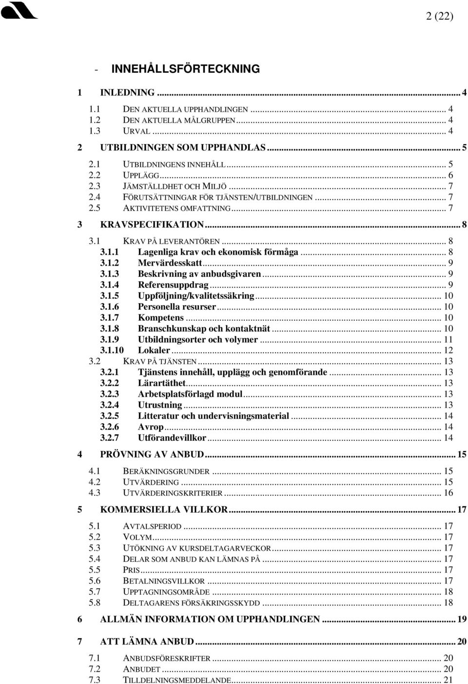 .. 8 3.1.2 Mervärdesskatt... 9 3.1.3 Beskrivning av anbudsgivaren... 9 3.1.4 Referensuppdrag... 9 3.1.5 Uppföljning/kvalitetssäkring... 10 3.1.6 Personella resurser... 10 3.1.7 Kompetens... 10 3.1.8 Branschkunskap och kontaktnät.