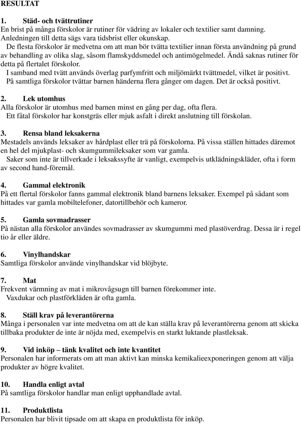 Ändå saknas rutiner för detta på flertalet förskolor. I samband med tvätt används överlag parfymfritt och miljömärkt tvättmedel, vilket är positivt.