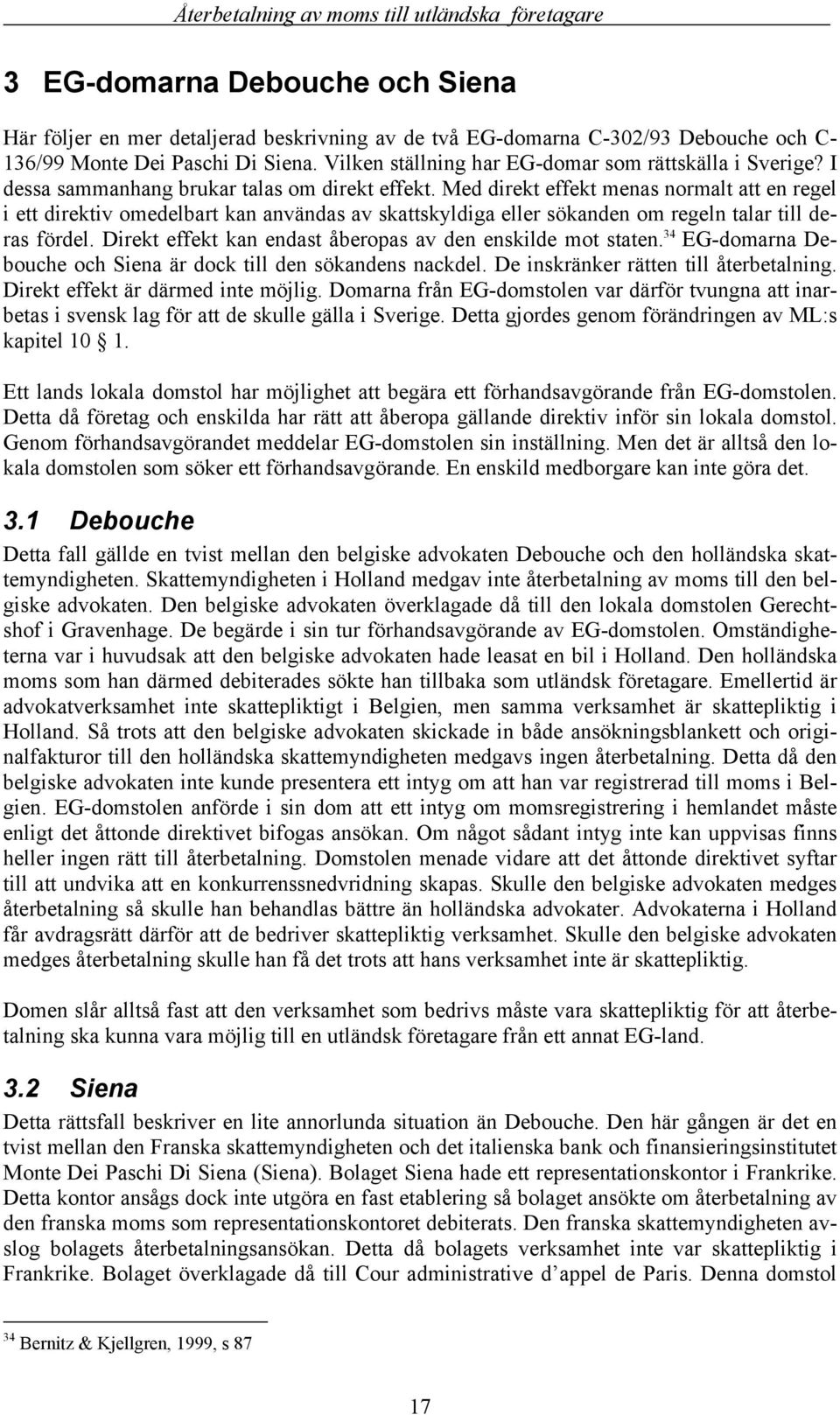 Med direkt effekt menas normalt att en regel i ett direktiv omedelbart kan användas av skattskyldiga eller sökanden om regeln talar till deras fördel.