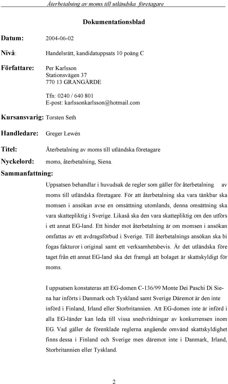 Sammanfattning: Uppsatsen behandlar i huvudsak de regler som gäller för återbetalning av moms till utländska företagare.