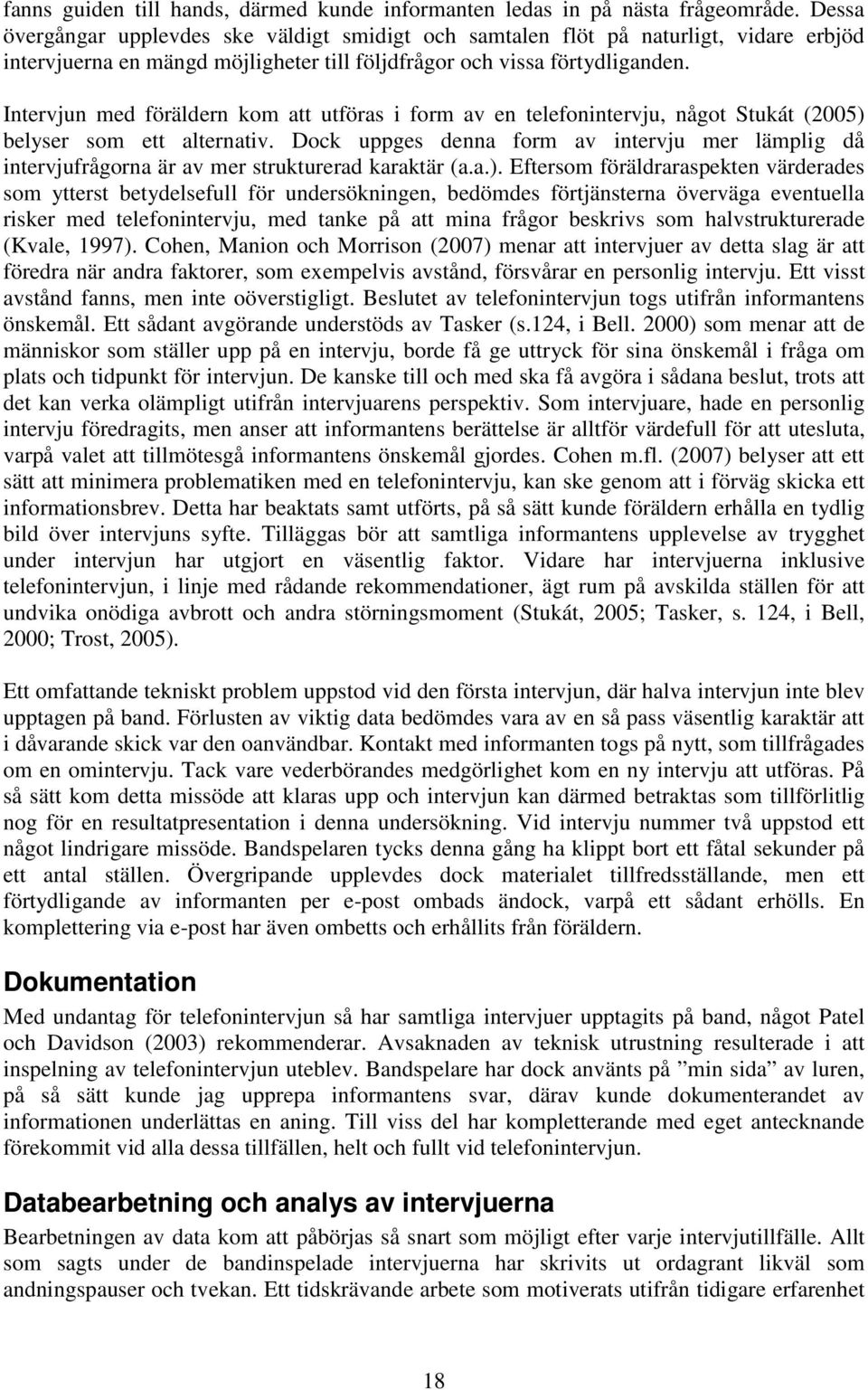 Intervjun med föräldern kom att utföras i form av en telefonintervju, något Stukát (2005) belyser som ett alternativ.