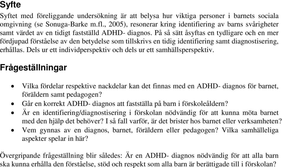 På så sätt åsyftas en tydligare och en mer fördjupad förståelse av den betydelse som tillskrivs en tidig identifiering samt diagnostisering, erhållas.