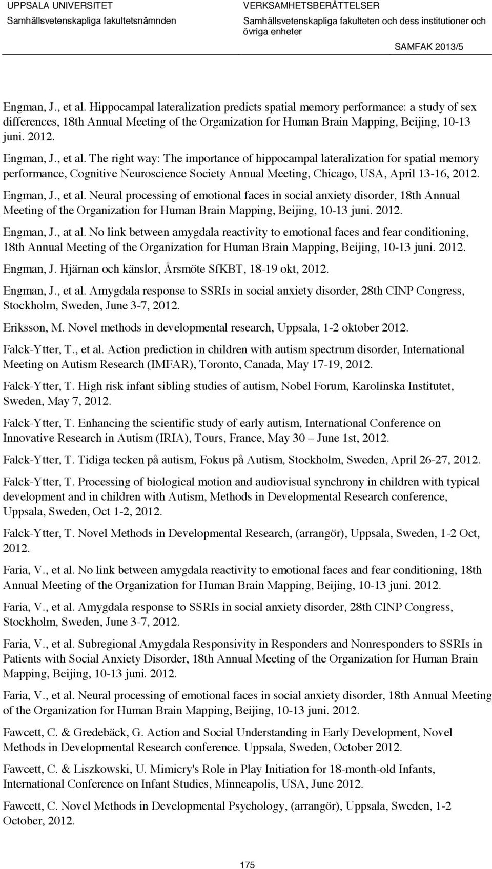 Engman, J., et al. Neural processing of emotional faces in social anxiety disorder, 18th Annual Meeting of the Organization for Human Brain Mapping, Beijing, 10-13 juni. 2012. Engman, J., at al.