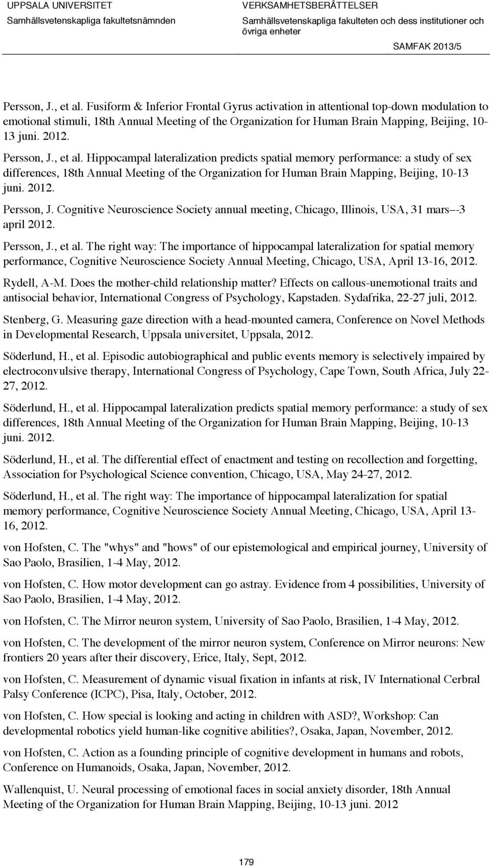 Hippocampal lateralization predicts spatial memory performance: a study of sex differences, 18th Annual Meeting of the Organization for Human Brain Mapping, Beijing, 10-13 juni. 2012. Persson, J.