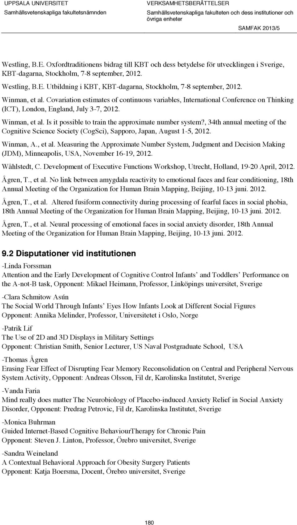 Is it possible to train the approximate number system?, 34th annual meeting of the Cognitive Science Society (CogSci), Sapporo, Japan, August 1-5, 2012. Winman, A., et al.