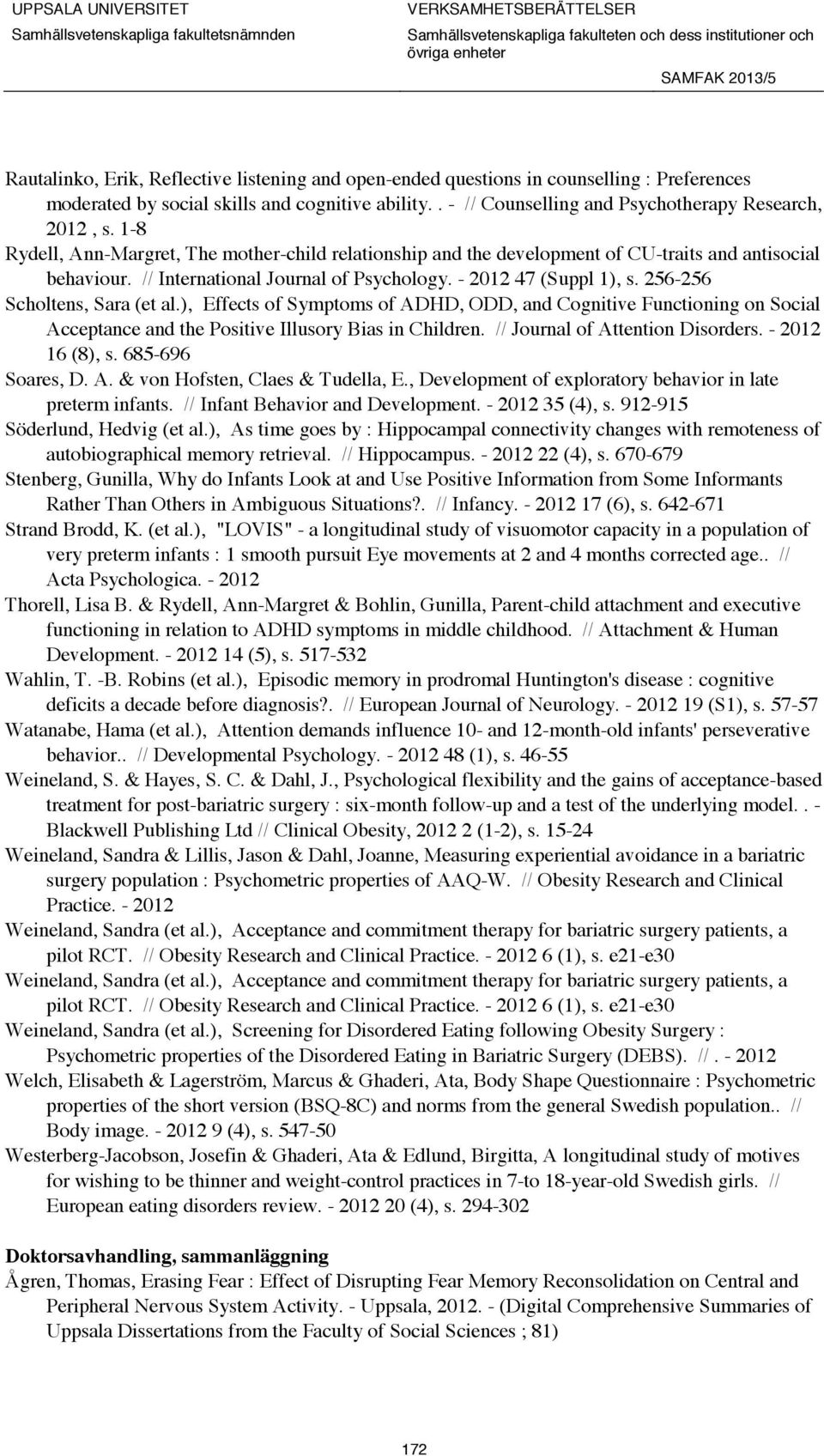 256-256 Scholtens, Sara (et al.), Effects of Symptoms of ADHD, ODD, and Cognitive Functioning on Social Acceptance and the Positive Illusory Bias in Children. // Journal of Attention Disorders.