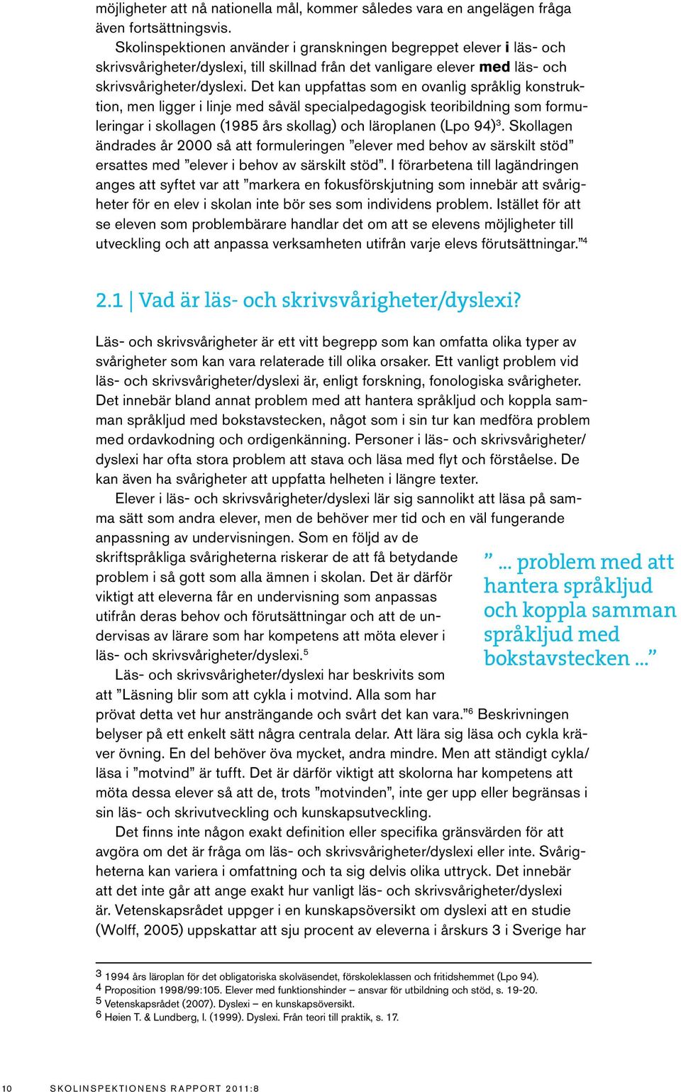 Det kan uppfattas som en ovanlig språklig konstruktion, men ligger i linje med såväl specialpedagogisk teoribildning som formuleringar i skollagen (1985 års skollag) och läroplanen (Lpo 94) 3.