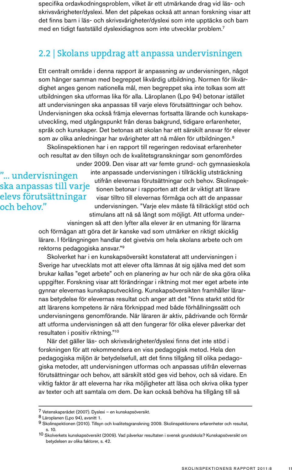 7 2.2 Skolans uppdrag att anpassa undervisningen Ett centralt område i denna rapport är anpassning av undervisningen, något som hänger samman med begreppet likvärdig utbildning.