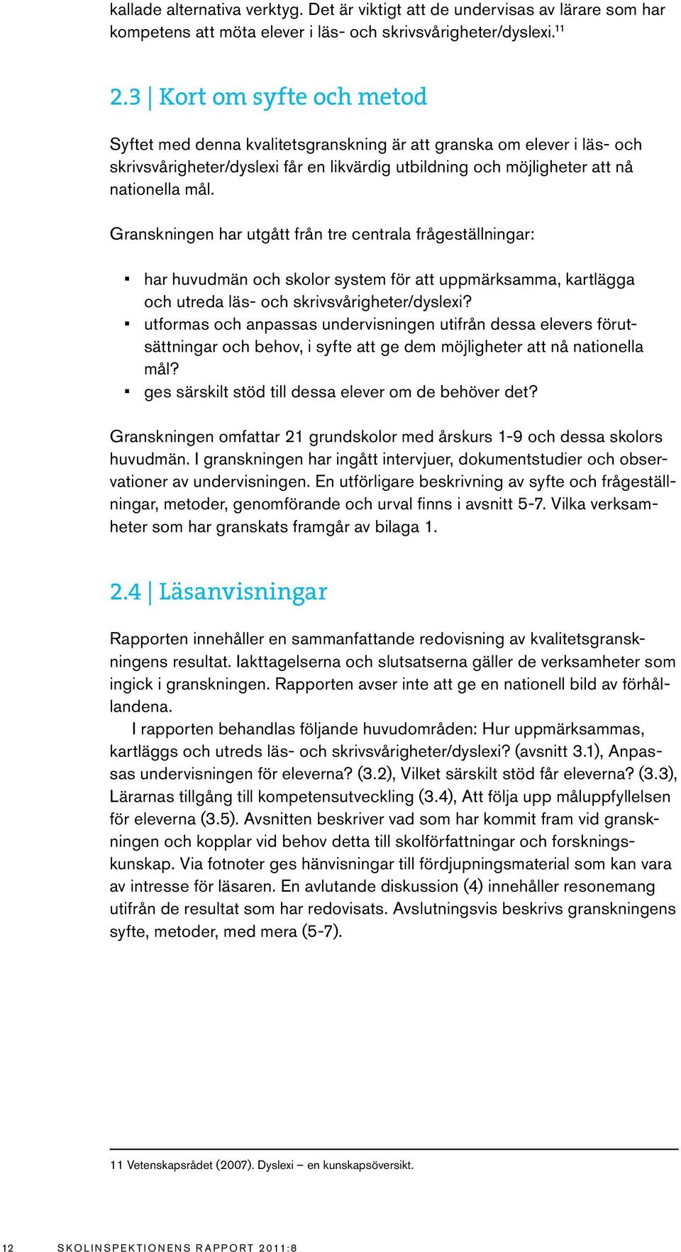 Granskningen har utgått från tre centrala frågeställningar: har huvudmän och skolor system för att uppmärksamma, kartlägga och utreda läs- och skrivsvårigheter/dyslexi?