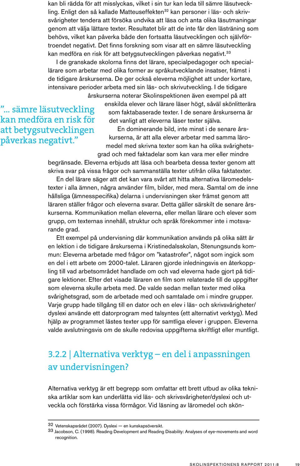 Resultatet blir att de inte får den lästräning som behövs, vilket kan påverka både den fortsatta läsutvecklingen och självförtroendet negativt.