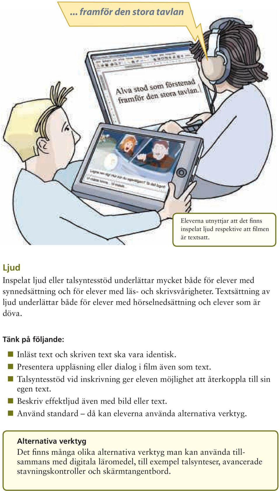 Textsättning av ljud underlättar både för elever med hörselnedsättning och elever som är döva. Tänk på följande: Inläst text och skriven text ska vara identisk.
