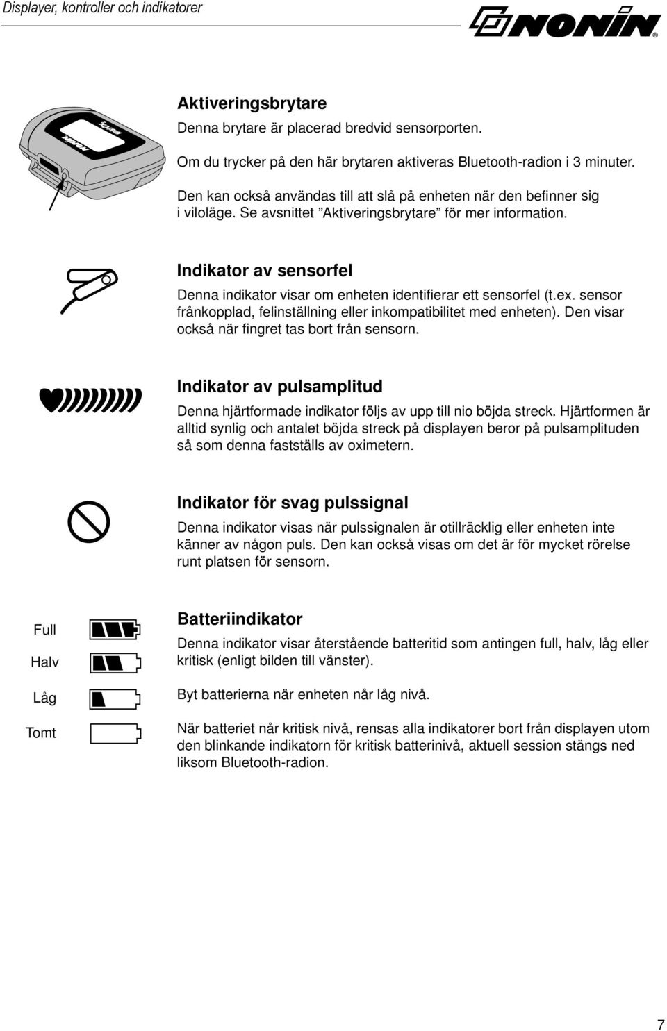 Indikator av sensorfel Denna indikator visar om enheten identifierar ett sensorfel (t.ex. sensor frånkopplad, felinställning eller inkompatibilitet med enheten).