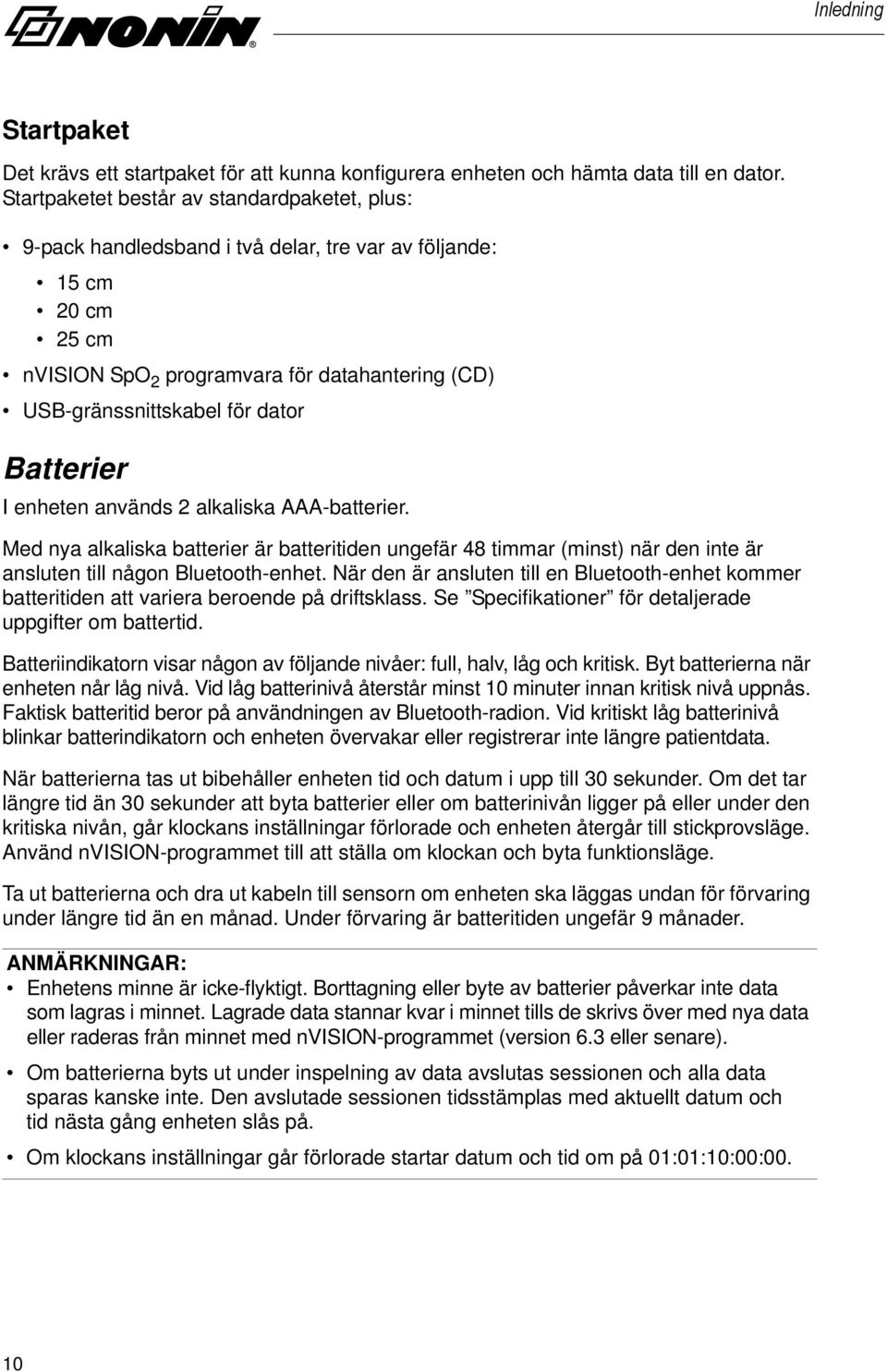 Batterier I enheten används 2 alkaliska AAA-batterier. Med nya alkaliska batterier är batteritiden ungefär 48 timmar (minst) när den inte är ansluten till någon Bluetooth-enhet.