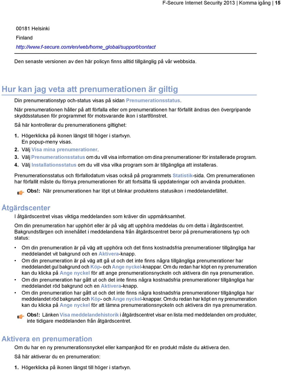 Hur kan jag veta att prenumerationen är giltig Din prenumerationstyp och-status visas på sidan Prenumerationsstatus.