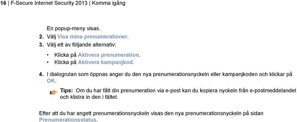 I dialogrutan som öppnas anger du den nya prenumerationsnyckeln eller kampanjkoden och klickar på OK.