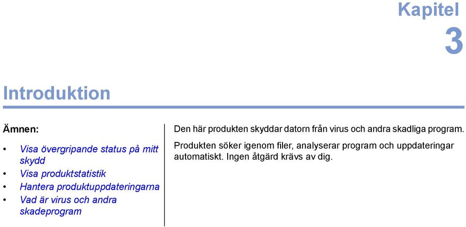 Den här produkten skyddar datorn från virus och andra skadliga program.