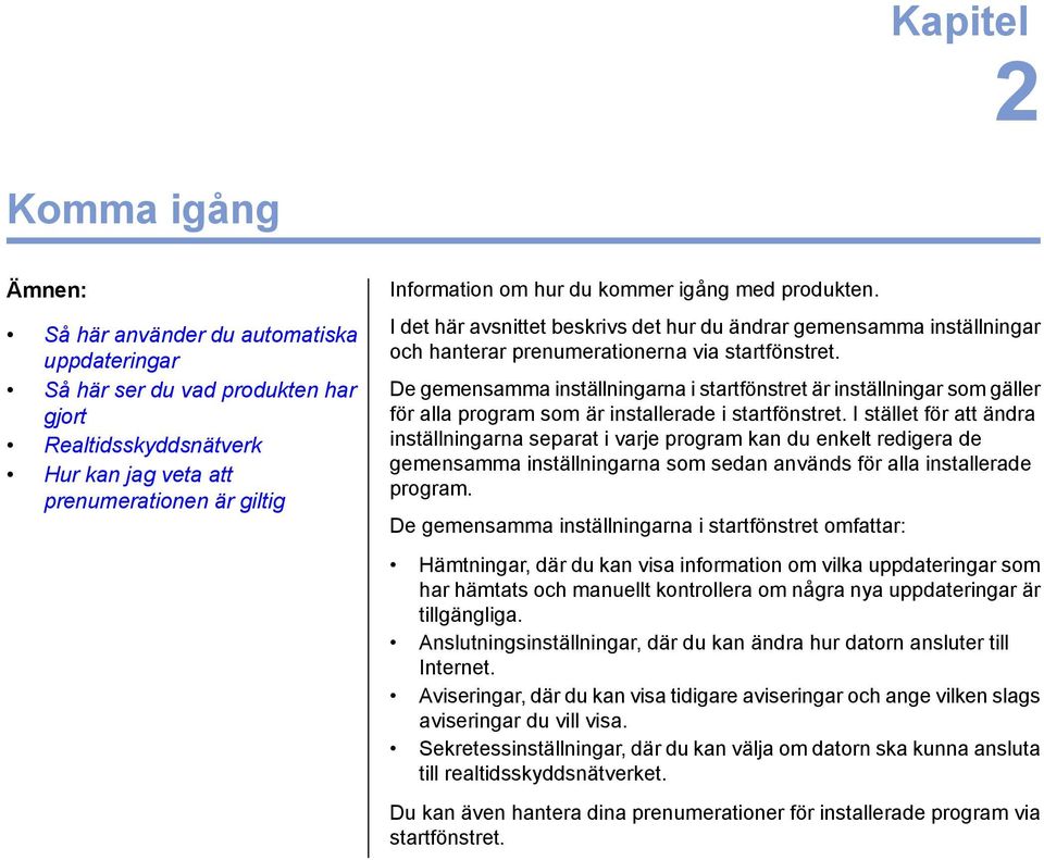 De gemensamma inställningarna i startfönstret är inställningar som gäller för alla program som är installerade i startfönstret.