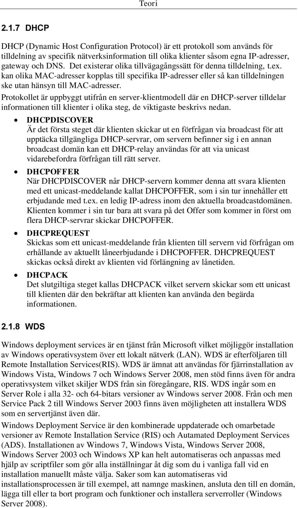 Protokollet är uppbyggt utifrån en server-klientmodell där en DHCP-server tilldelar informationen till klienter i olika steg, de viktigaste beskrivs nedan. 2.1.