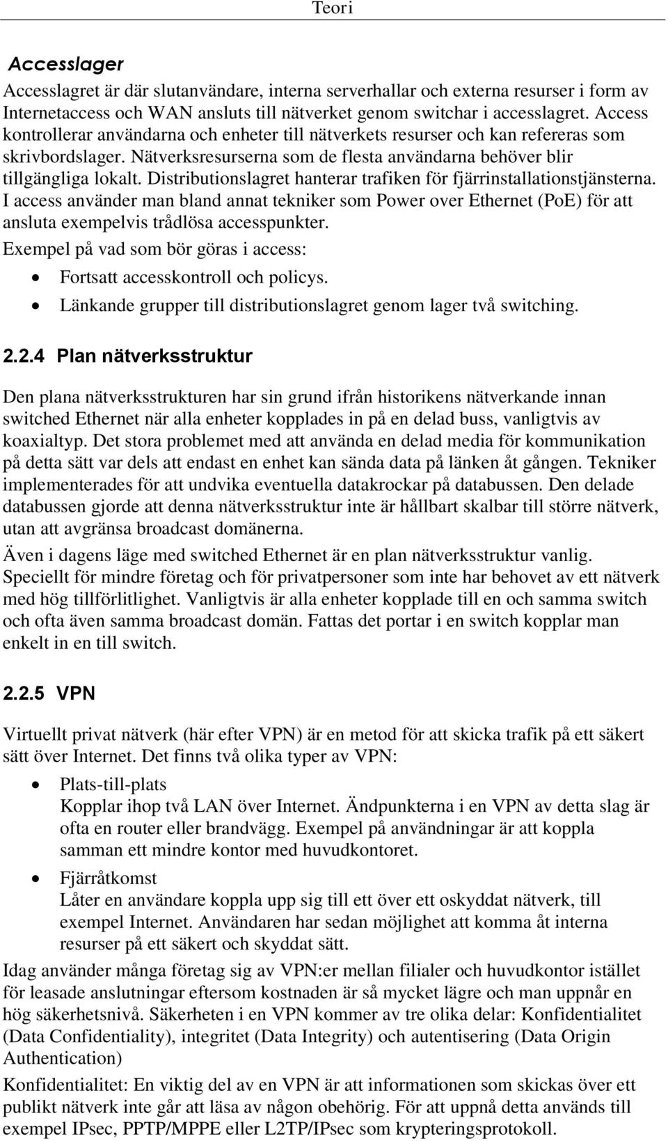 Distributionslagret hanterar trafiken för fjärrinstallationstjänsterna. I access använder man bland annat tekniker som Power over Ethernet (PoE) för att ansluta exempelvis trådlösa accesspunkter.