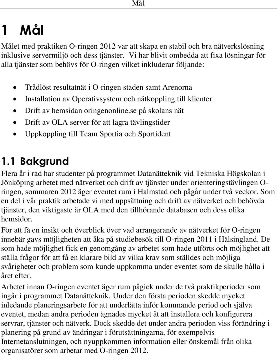 nätkoppling till klienter Drift av hemsidan oringenonline.se på skolans nät Drift av OLA server för att lagra tävlingstider Uppkoppling till Team Sportia och Sportident 1.