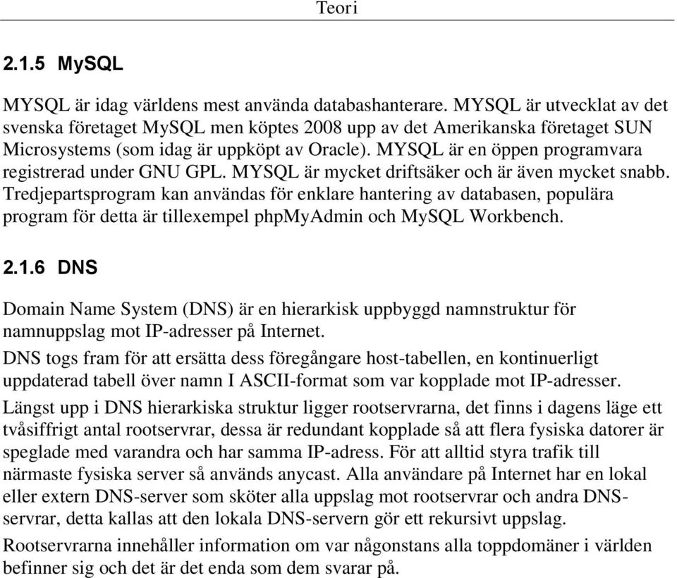 MYSQL är en öppen programvara registrerad under GNU GPL. MYSQL är mycket driftsäker och är även mycket snabb.